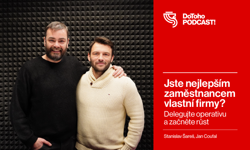 DoToho PODCAST! | Jste nejlepším zaměstnancem vlastní firmy? Delegujte operativu a začněte růst | Stanislav Šareš